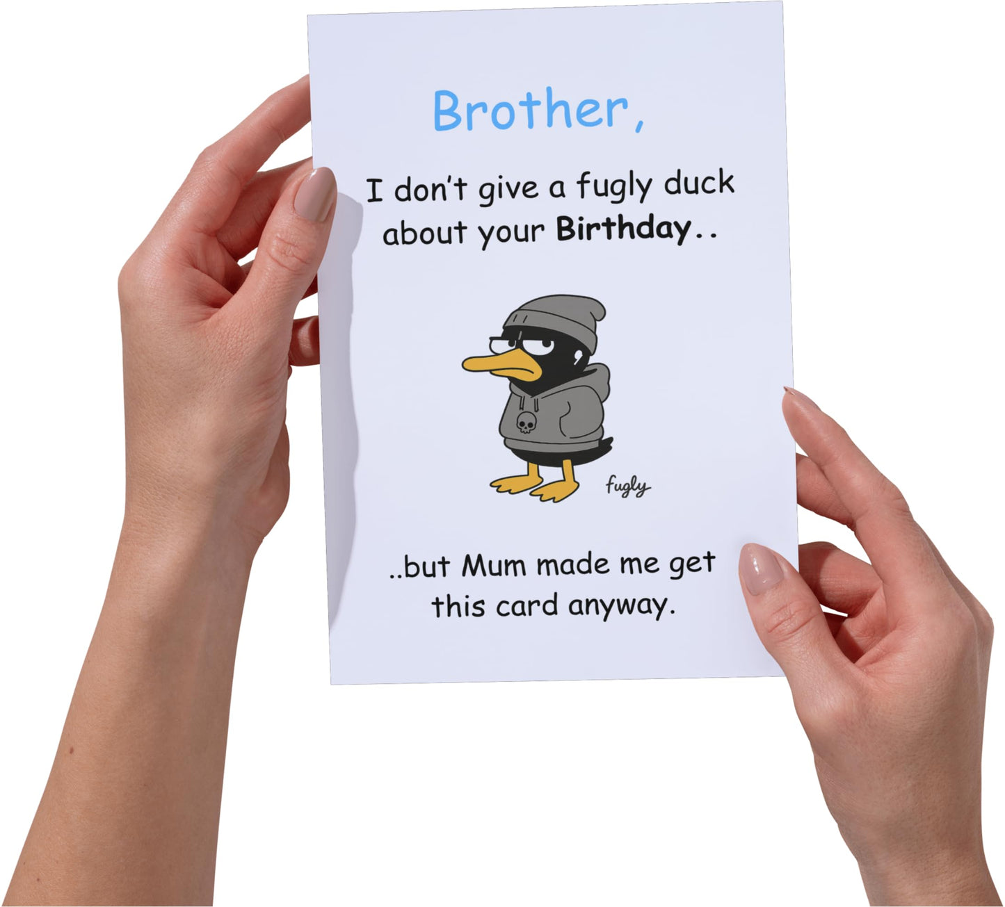 Brother Birthday Card - I Don't Give a Fugly Duck About Your Birthday - But Mum Made Me Get You This Card Anyway