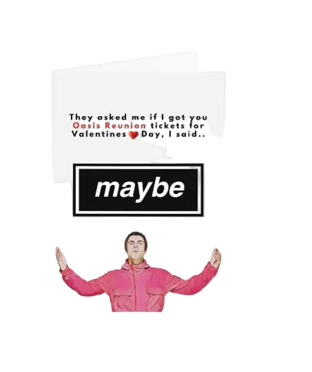 Oasis Valentines - 'Maybe' Card with Ticket Themed Insert - They asked me if got you Oasis reunion tickets for your Valentines, I said.. Maybe.