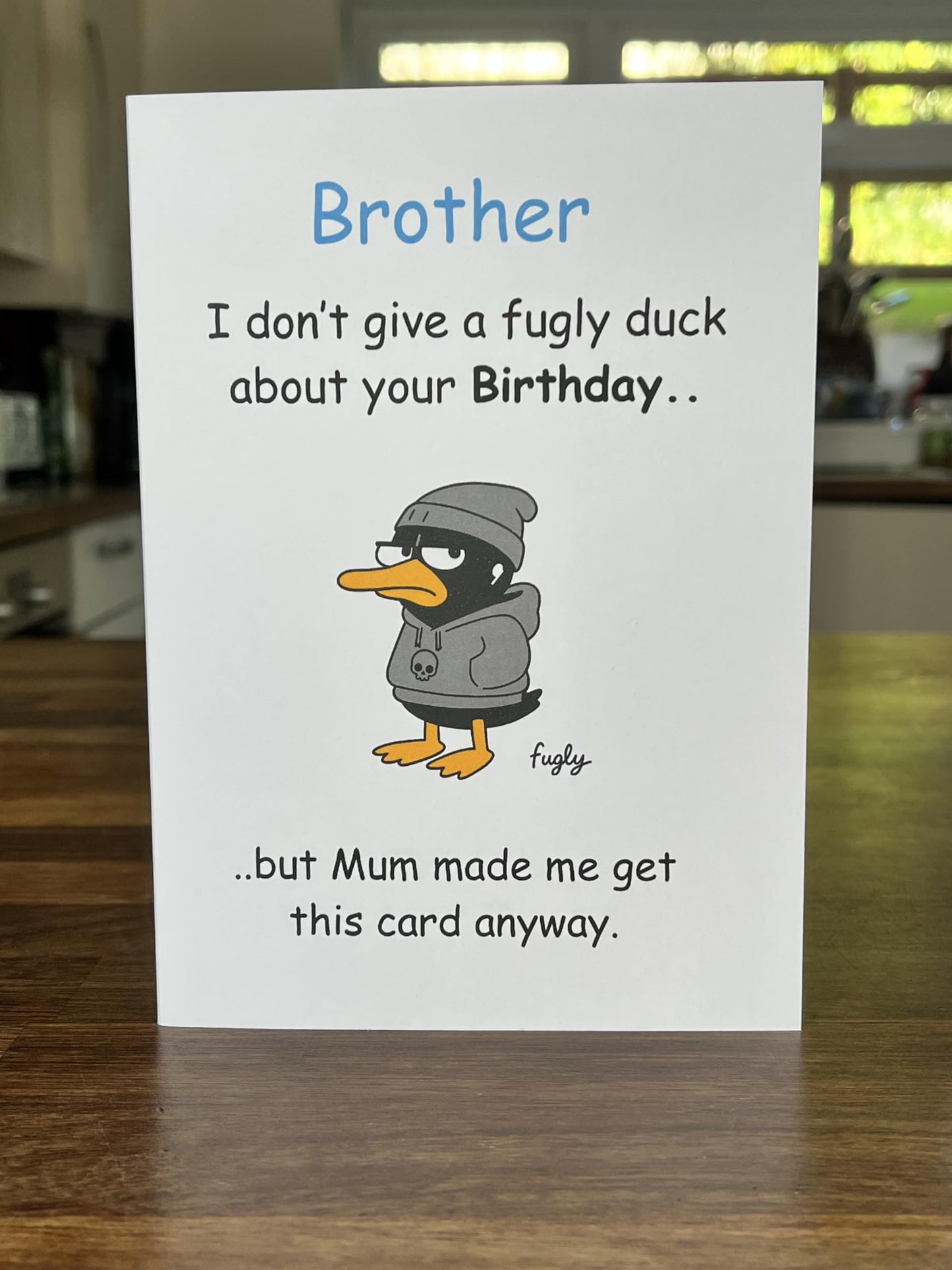 Brother Birthday Card - I Don't Give a Fugly Duck About Your Birthday - But Mum Made Me Get You This Card Anyway